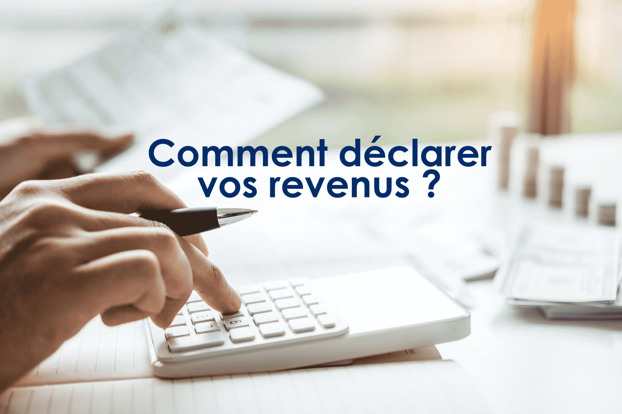 Comment déclarer vos revenus ? - BLOG