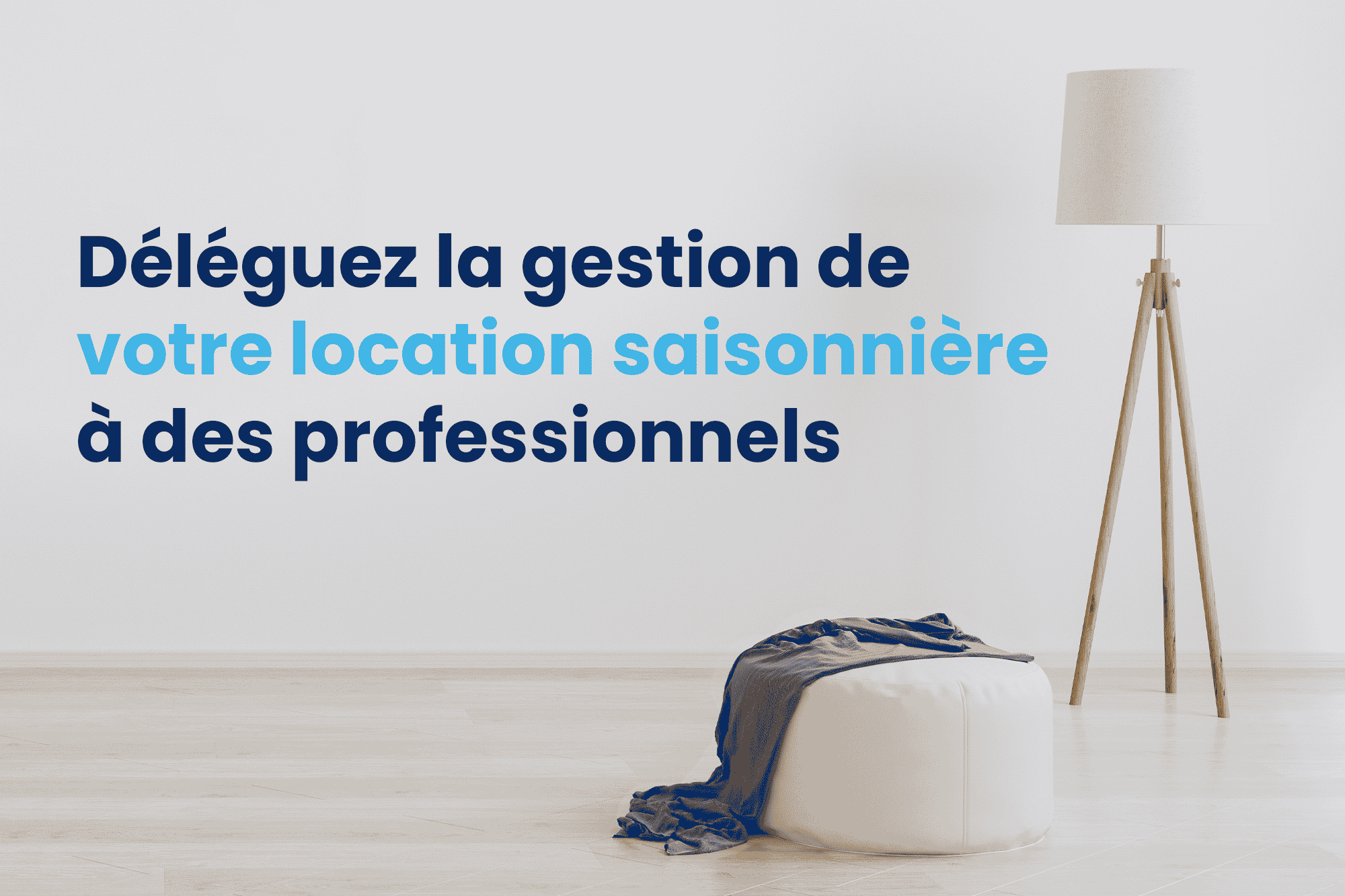 Déléguez la gestion de votre location saisonnière à des professionnels