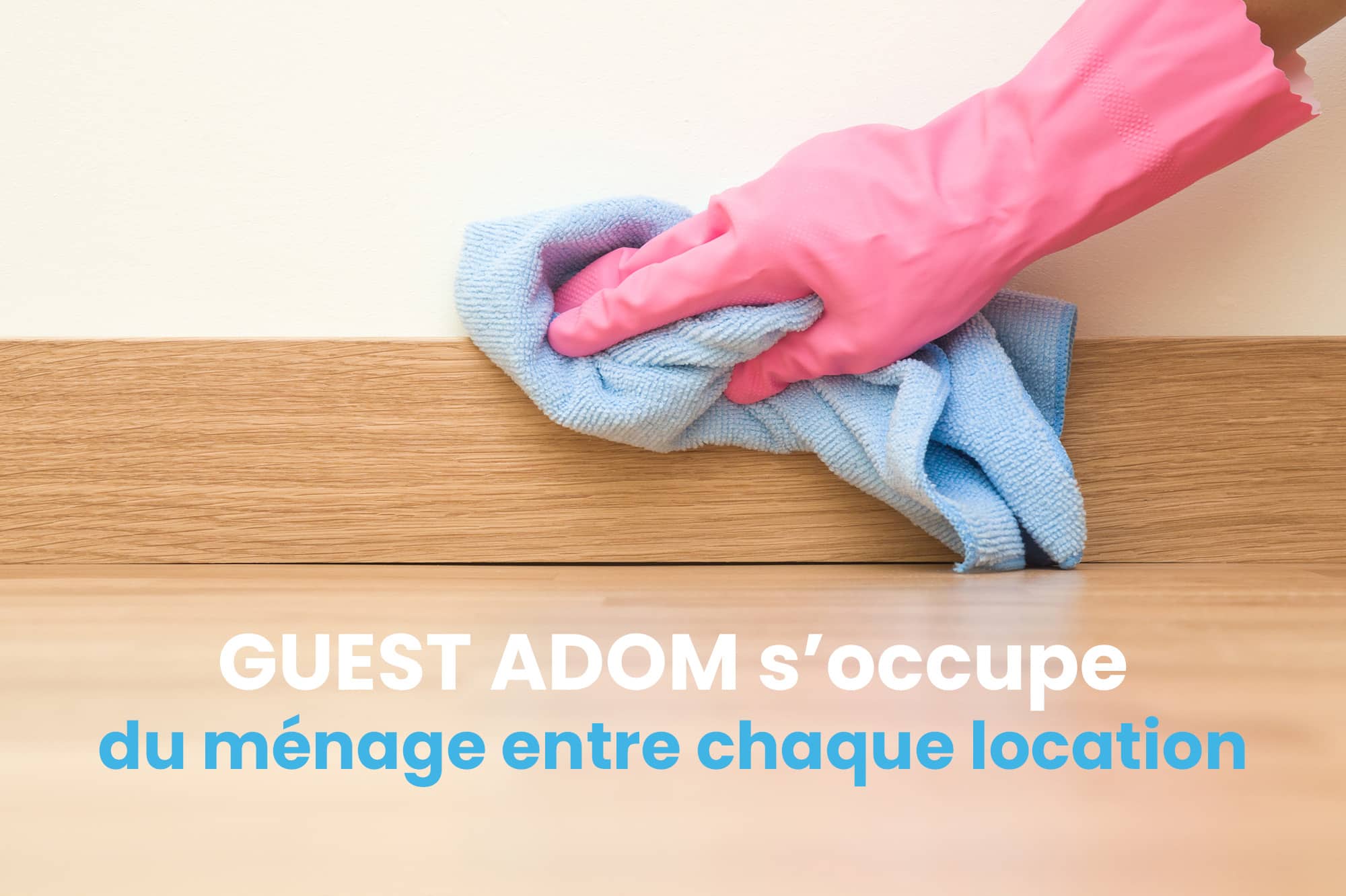 GUEST ADOM s'occupe du ménage entre chaque location