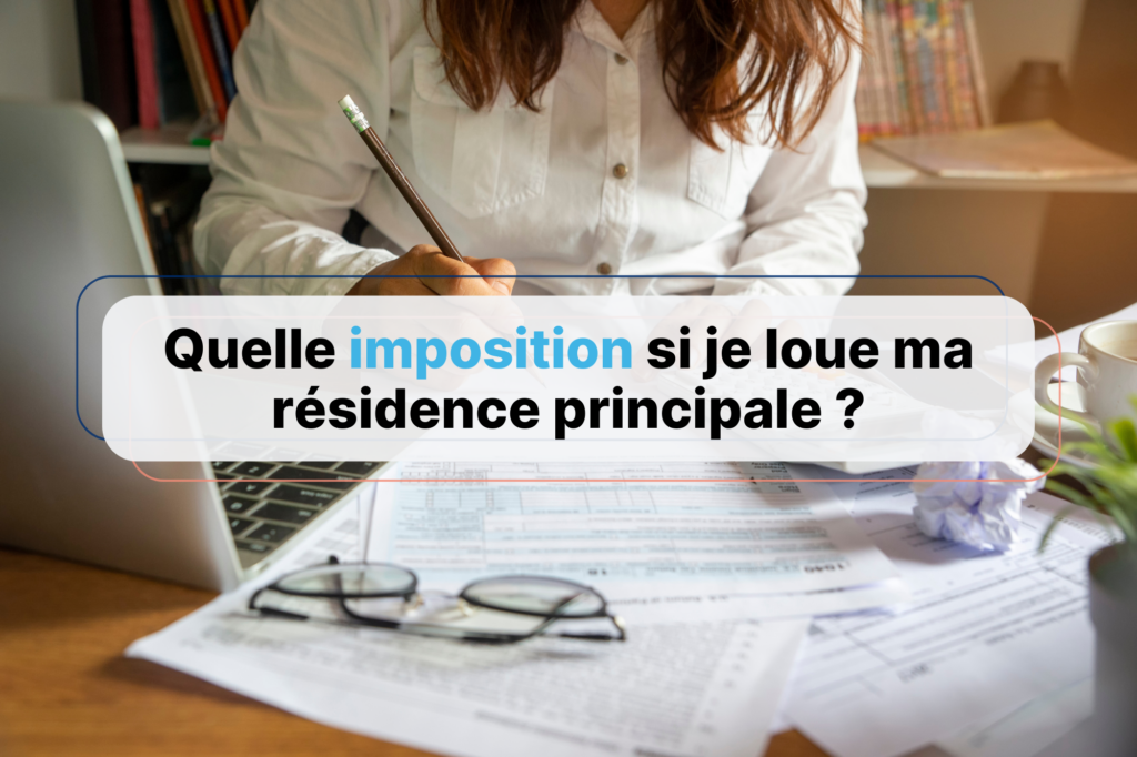 Quelle imposition si je loue ma résidence principale ? - Guestadom